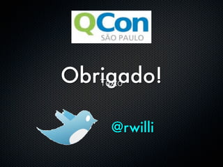 Obrigado!
                                       Texto



                                        @rwilli

terça-feira, 13 de setembro de 11
 