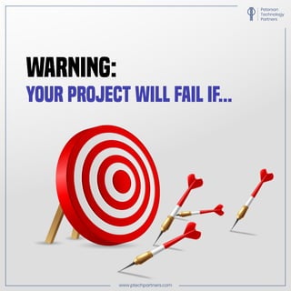 WARNING:
Your project will fail if...
www.ptechpartners.com
 