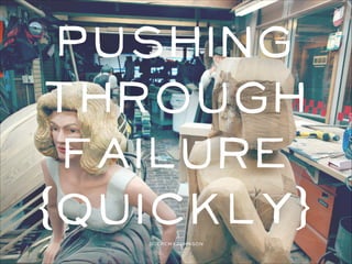 Pushing
through
failure
(quickly)
@jeremyjohnson

 