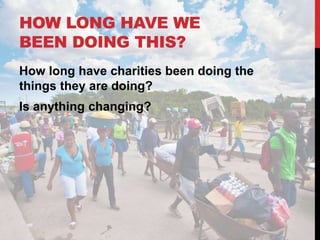 HOW LONG HAVE WE
BEEN DOING THIS?
How long have charities been doing the
things they are doing?
Is anything changing?
 