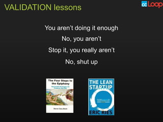 VALIDATION lessons

         You aren’t doing it enough
               No, you aren’t
          Stop it, you really aren’t
                No, shut up
 