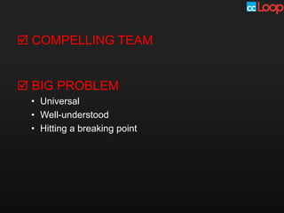  COMPELLING TEAM


 BIG PROBLEM
 • Universal
 • Well-understood
 • Hitting a breaking point
 