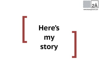 [
]
Here’s
my
story
www.twoangstroms.com
 