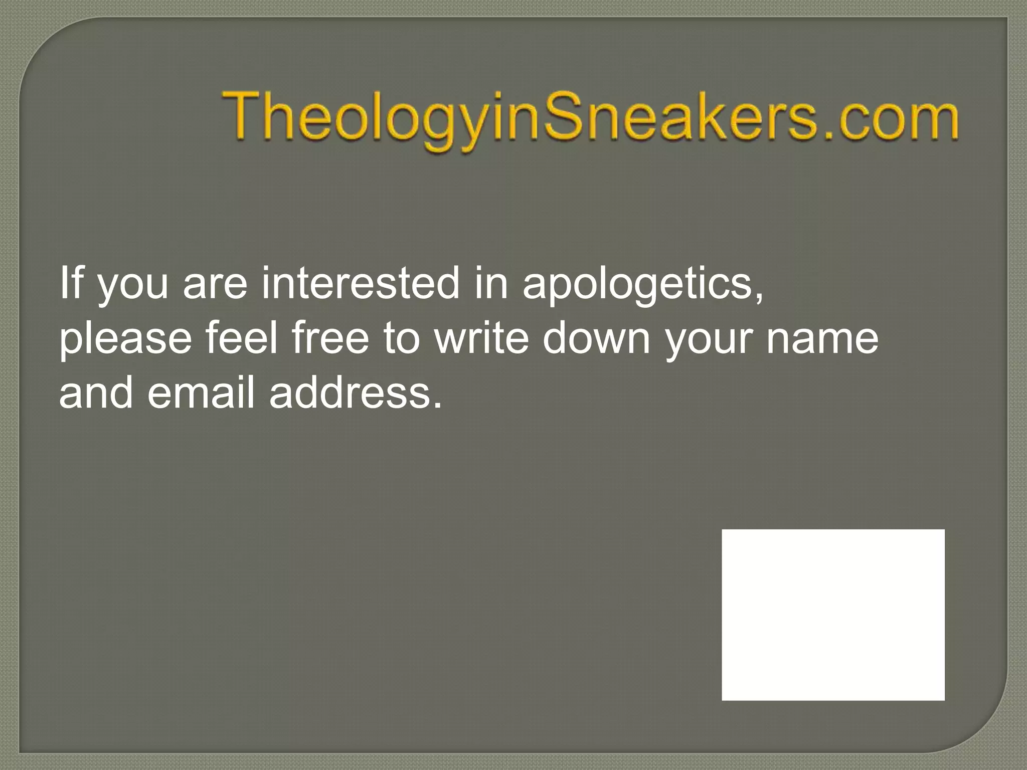 If you are interested in apologetics,
please feel free to write down your name
and email address.
 