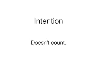 Intention
Doesn’t count.
 