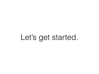 Let’s get started.
 
