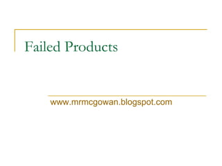 Failed Products www.mrmcgowan.blogspot.com 