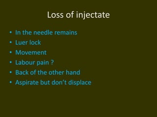 Loss of injectate
• In the needle remains
• Luer lock
• Movement
• Labour pain ?
• Back of the other hand
• Aspirate but don’t displace
 