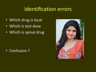 Identiﬁcation errors
• Which drug is local
• Which is test dose
• Which is spinal drug
• Confusion ?
 