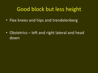 Good block but less height
• Flex knees and hips and trendelenberg
• Obstetrics – left and right lateral and head
down
 