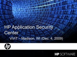 HP Application Security
Center
       ViViT – Madison, WI (Dec. 4, 2009)



1   12 March 2009
 