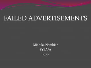 FAILED ADVERTISEMENTS

Mishika Nambiar
SYBA/A
1079

 