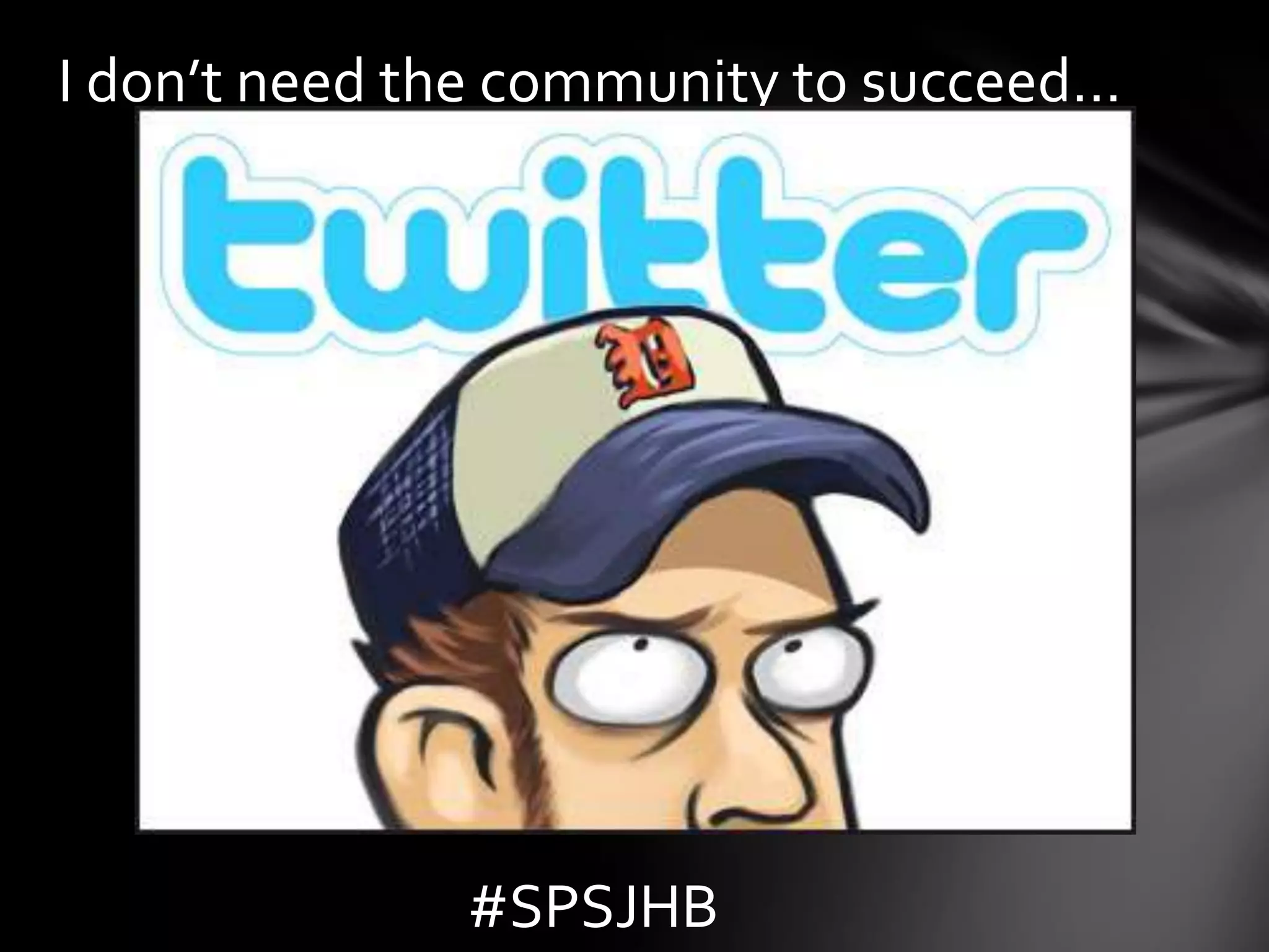 I don’t need the community to succeed…#SPSJHB
