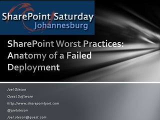Joel Oleson Quest Software http://www.sharepointjoel.com @joeloleson Joel.oleson@quest.com SharePoint Worst Practices: Anatomy of a Failed Deployment 