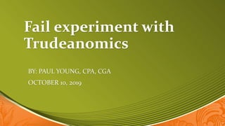 Fail experiment with
Trudeanomics
BY: PAUL YOUNG, CPA, CGA
OCTOBER 10, 2019
 