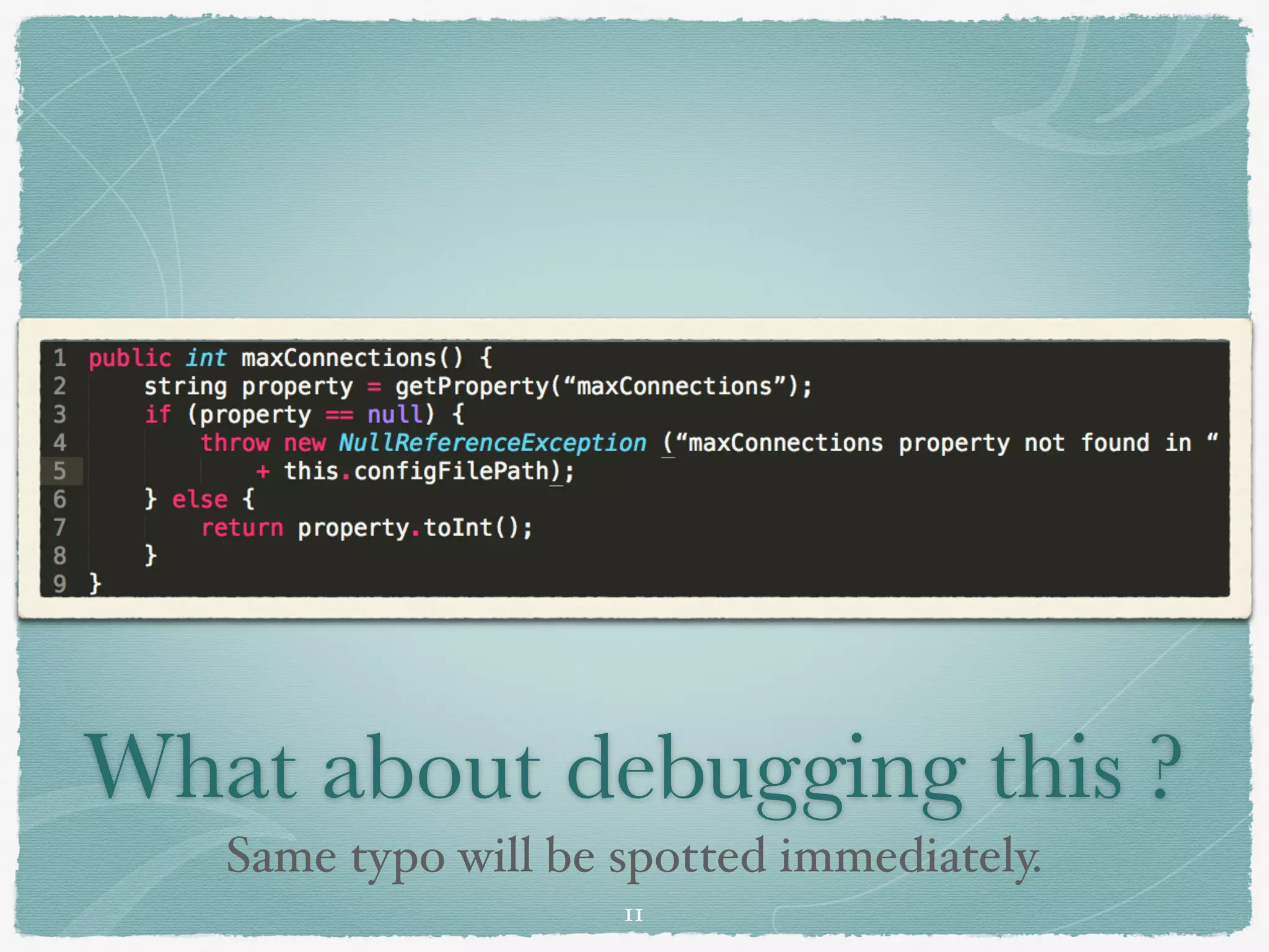 What about debugging this ?
Same typo will be spotted immediately.
11
 