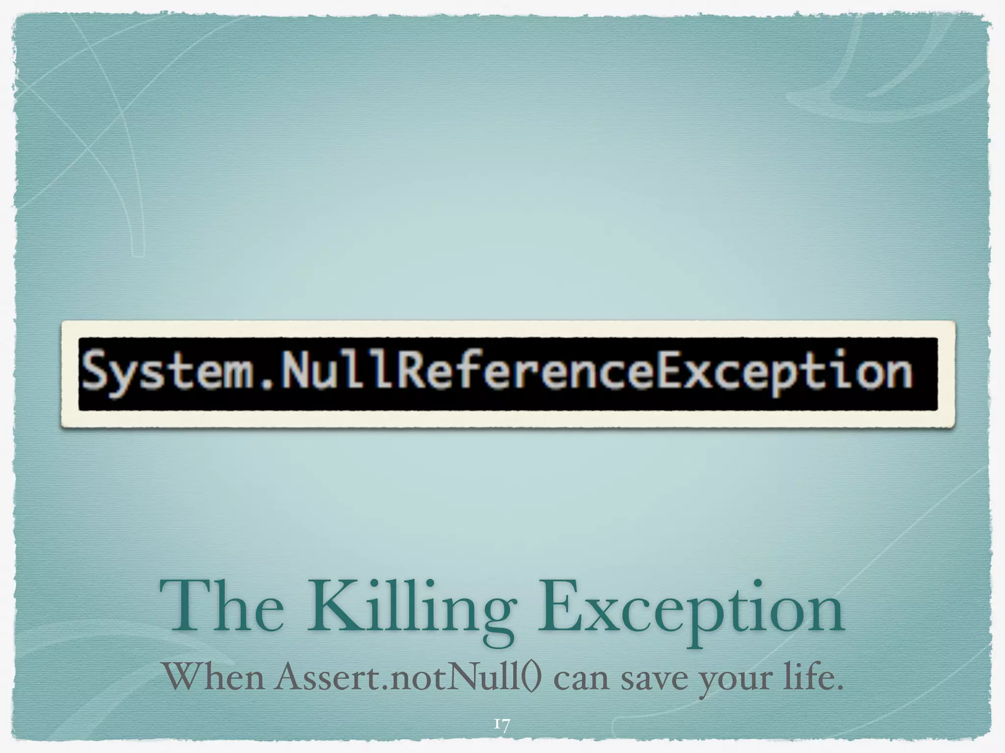 The Killing Exception
When Assert.notNull() can save your life.
17
 