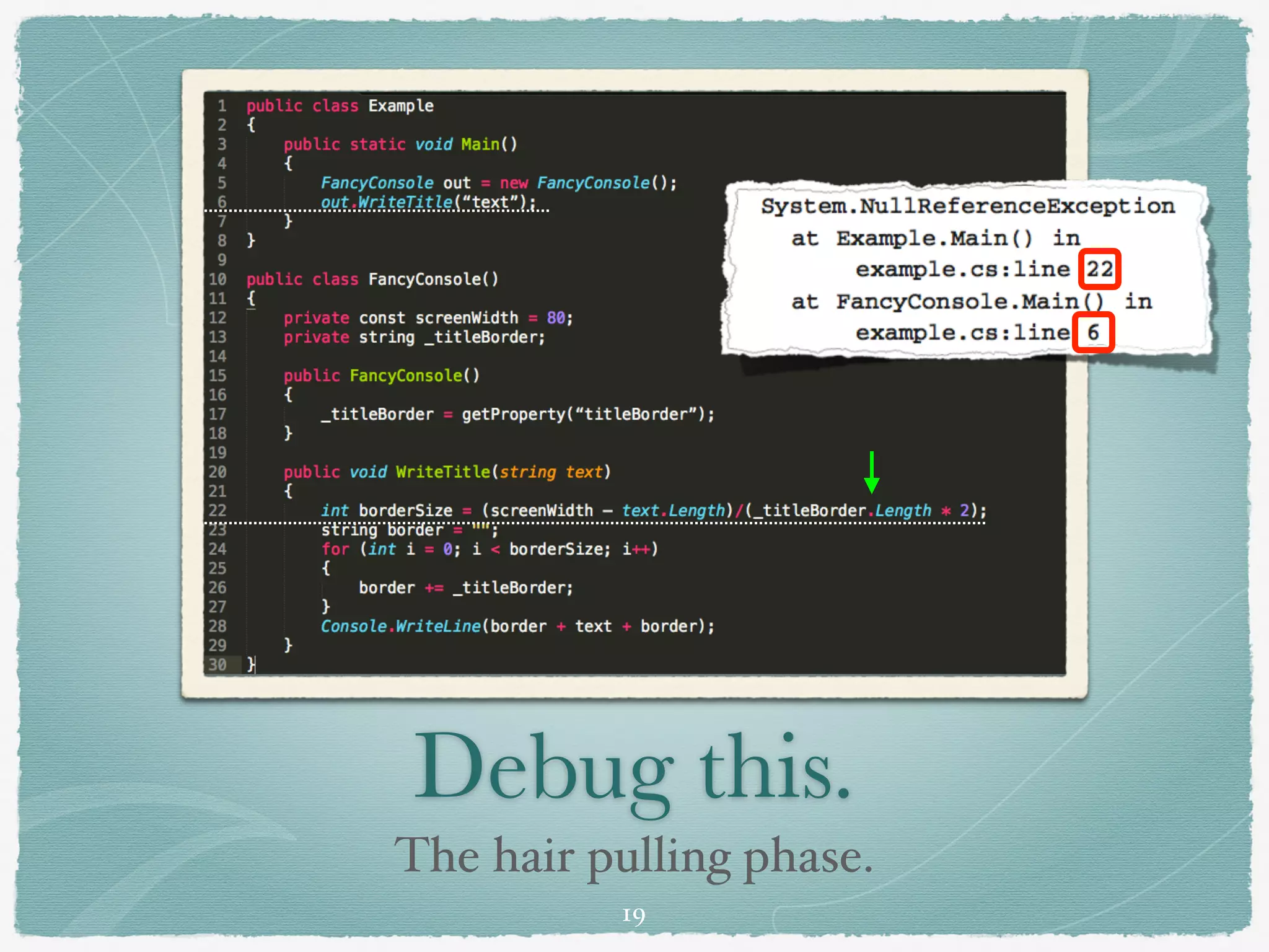Debug this.
The hair pulling phase.
19
 