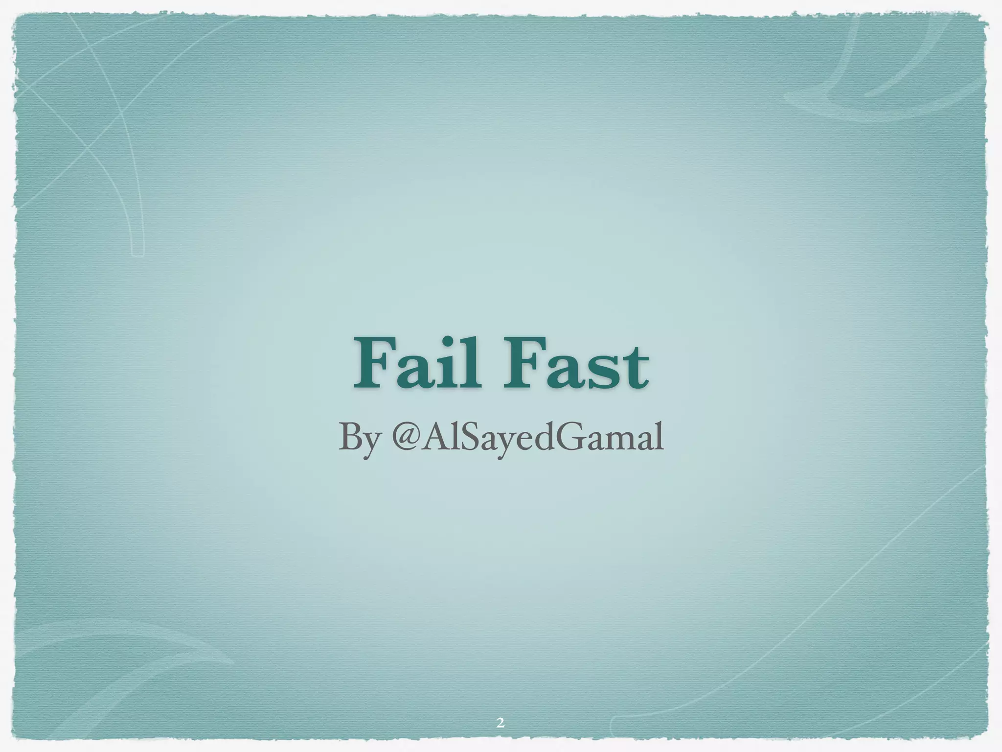 Fail Fast
By @AlSayedGamal
2
 