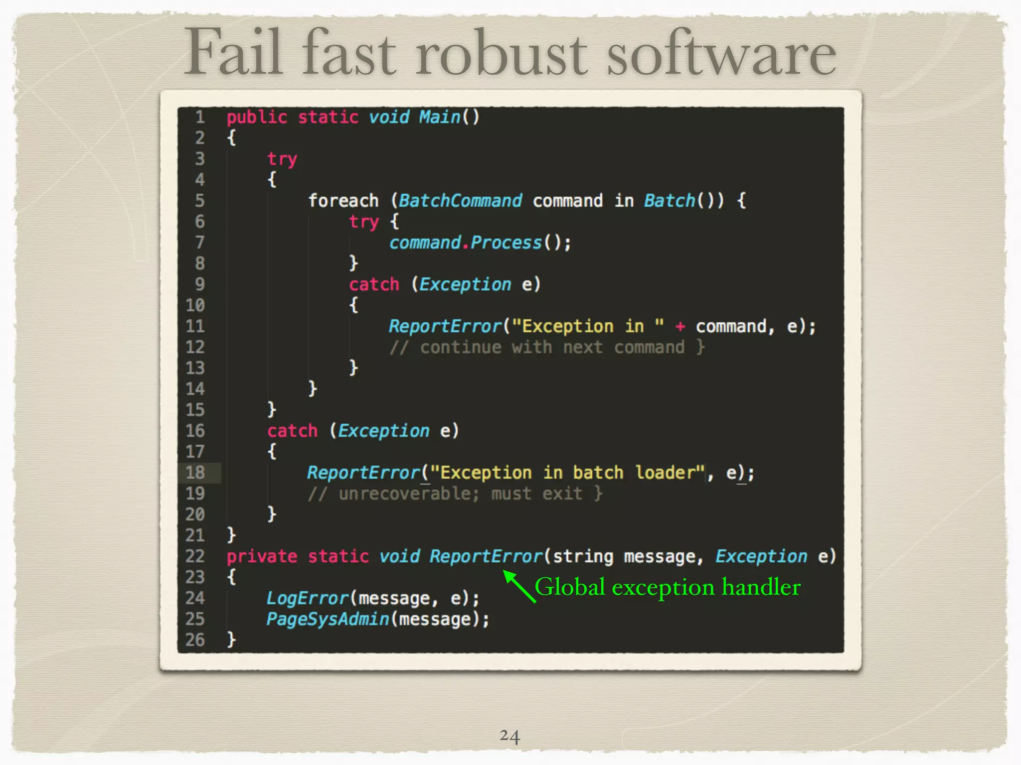 24
Fail fast robust software
Global exception handler
 