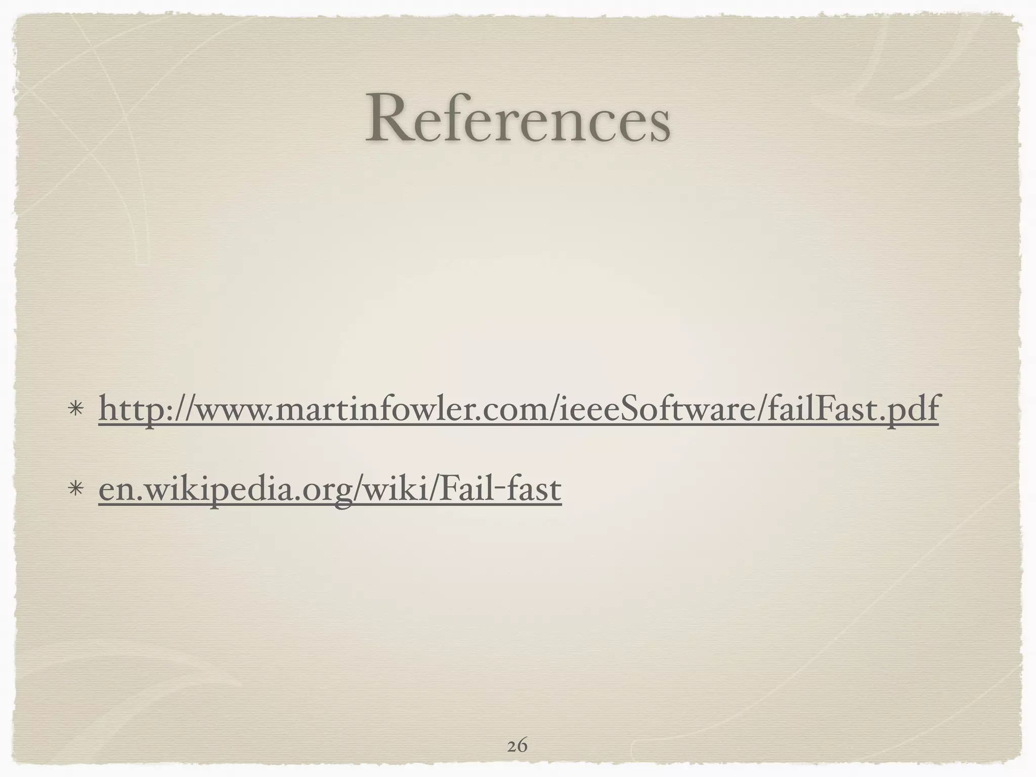 References
http://www.martinfowler.com/ieeeSoftware/failFast.pdf!
en.wikipedia.org/wiki/Fail-fast
26
 