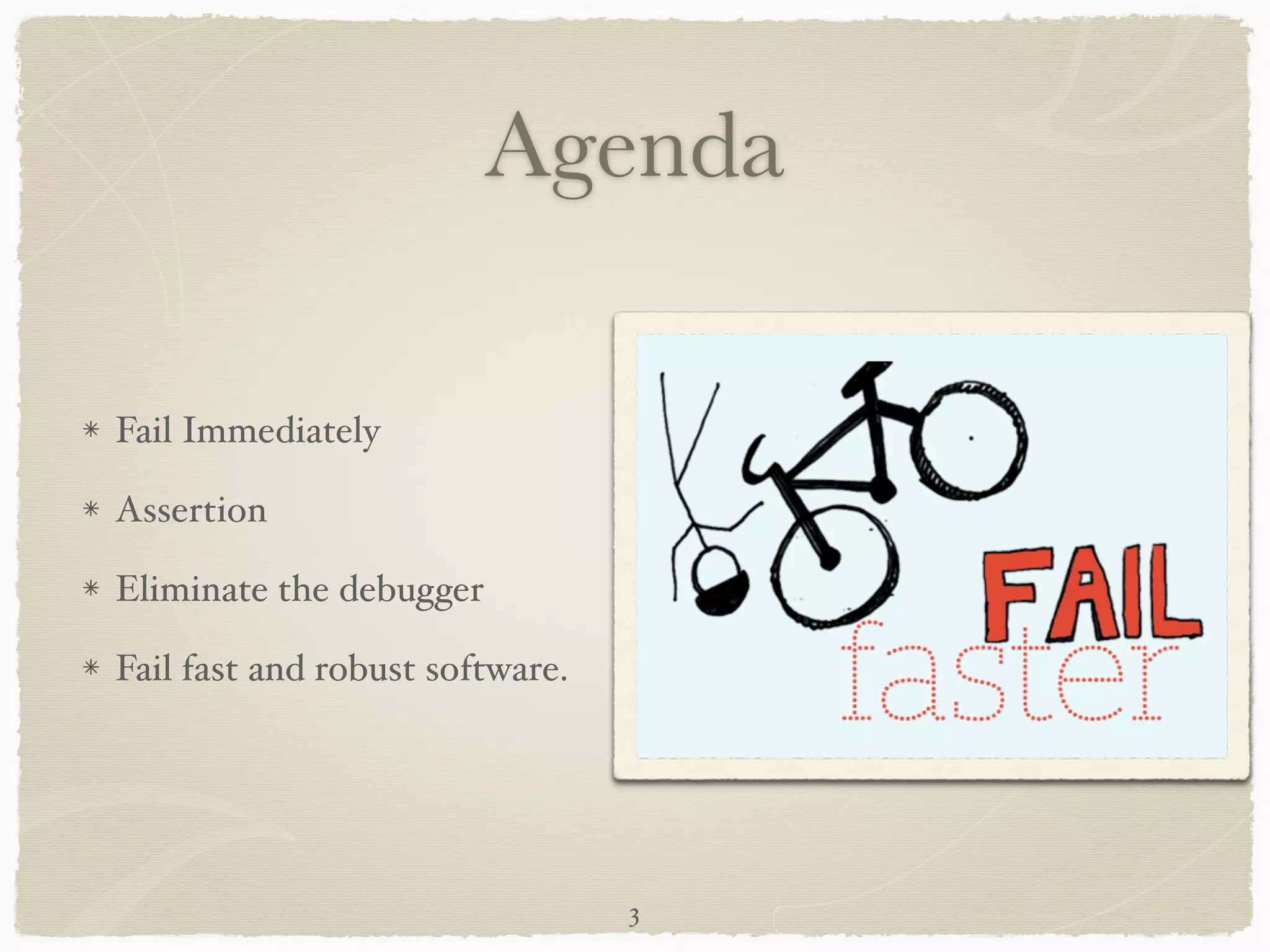 Agenda
Fail Immediately!
Assertion!
Eliminate the debugger!
Fail fast and robust software.
3
 