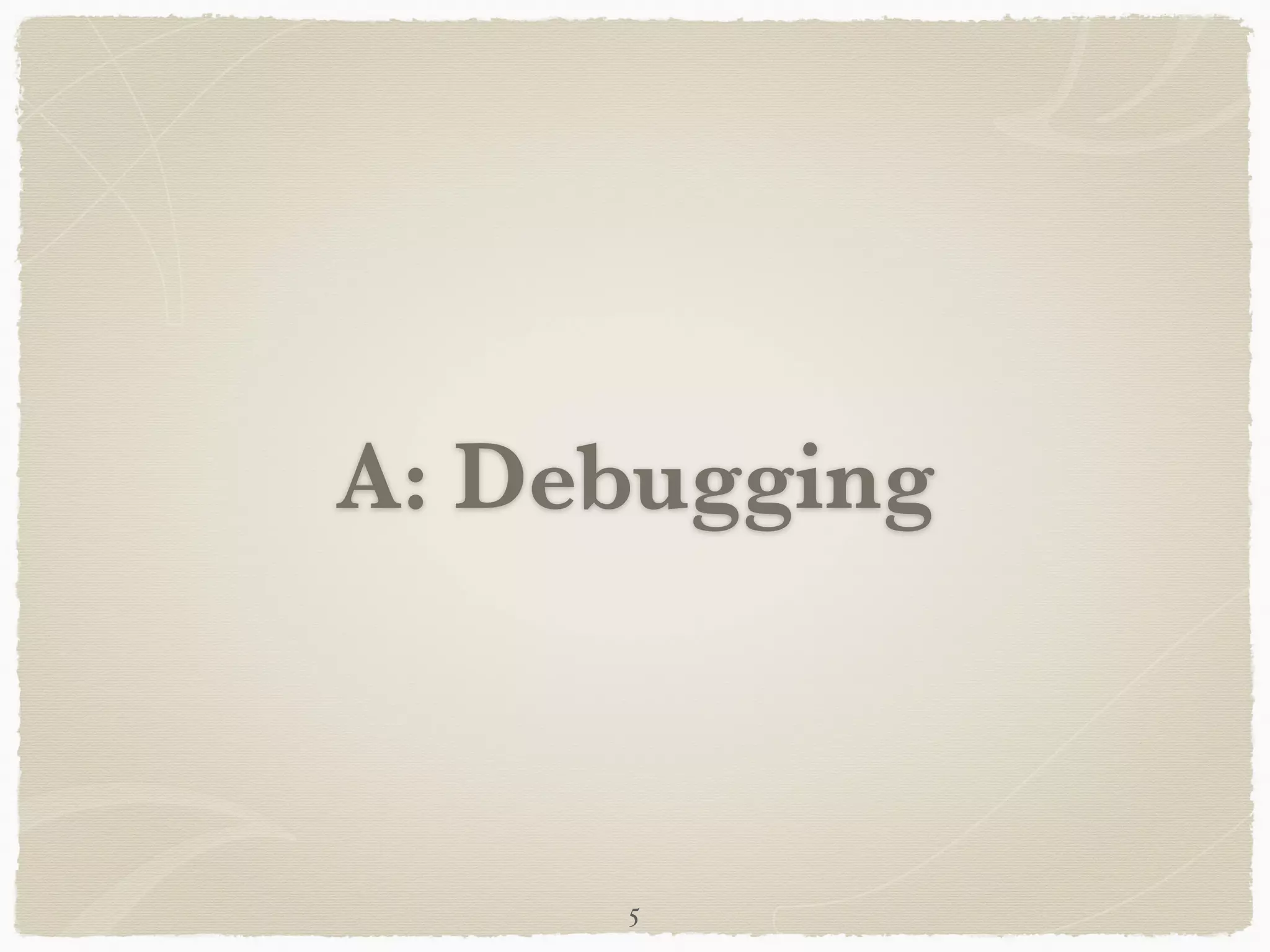 A: Debugging
5
 