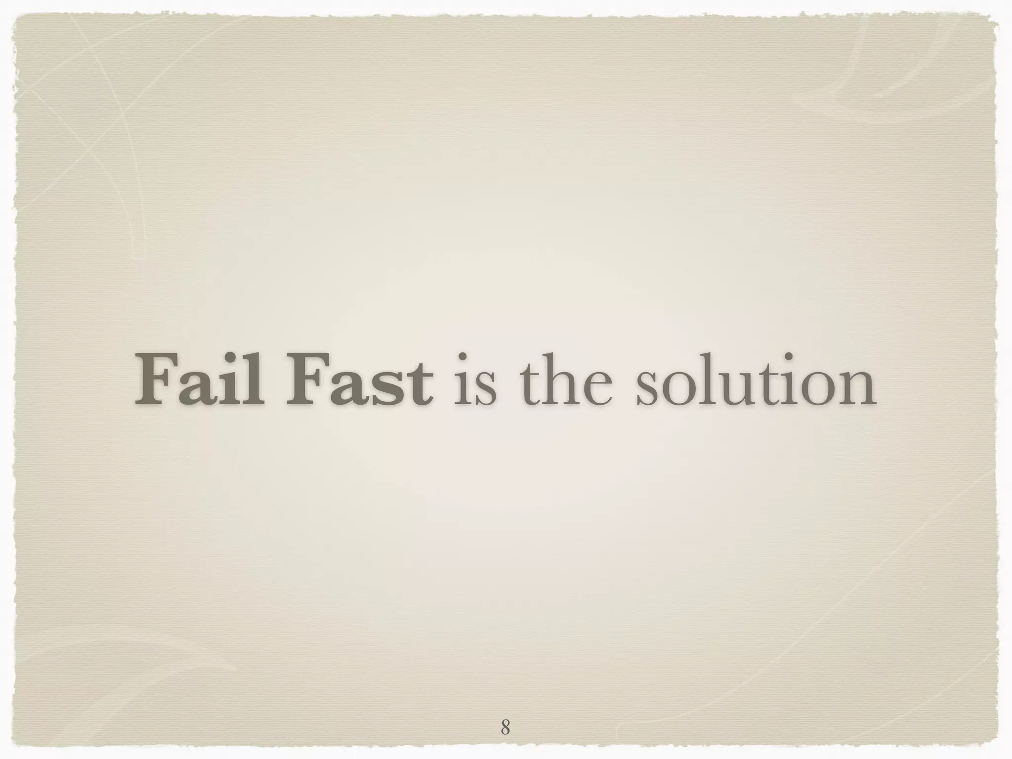 Fail Fast is the solution
8
 