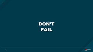 DON’T
FAIL
8
 
