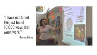 “I have not failed.
I've just found
10,000 ways that
won't work.”
-Thomas Edison
 