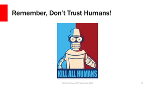Remember, Don’t Trust Humans!
Pacific Northwest PHP, September 2016 21
 