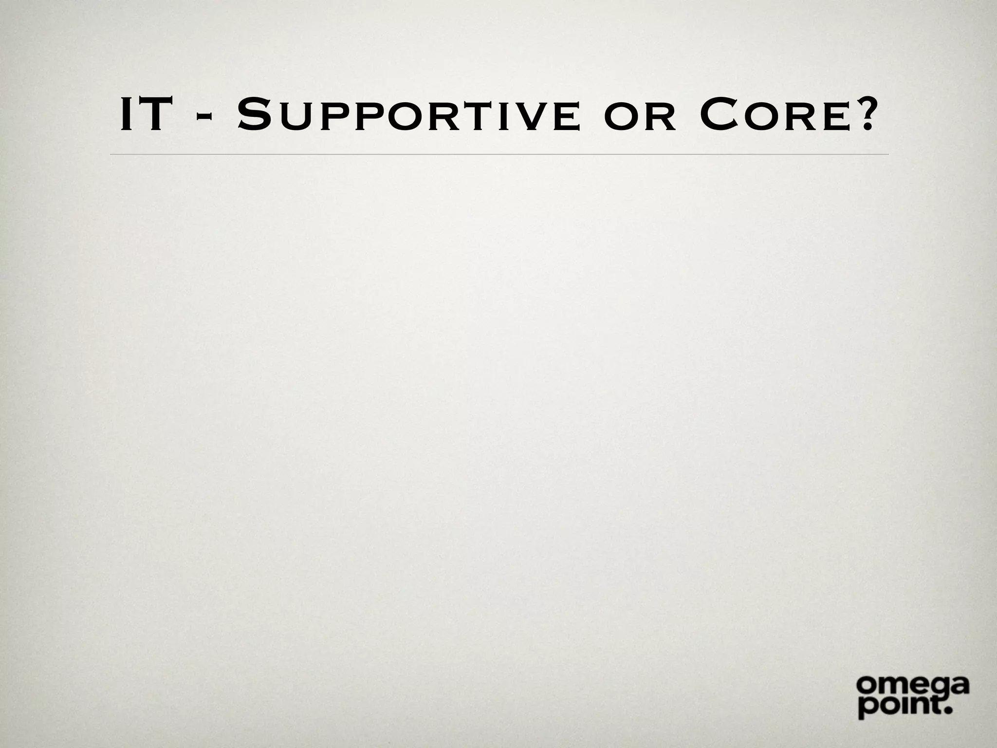 IT - Supportive or Core?
 