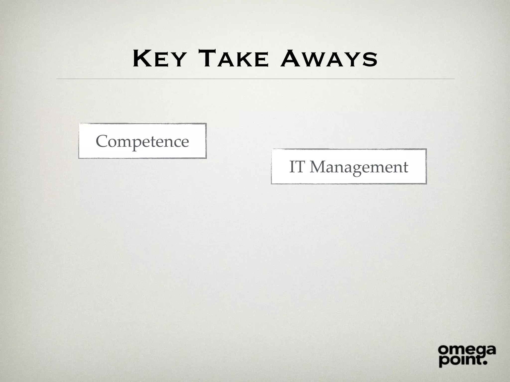 Key Take Aways
Competence
IT Management
 