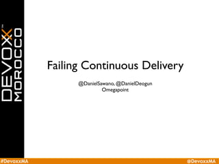 #DevoxxMA @DevoxxMA
Failing Continuous Delivery
@DanielSawano, @DanielDeogun
Omegapoint
 