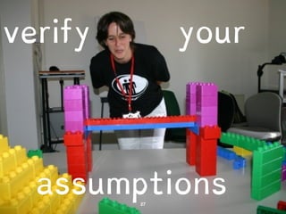 verify your 
assumptions 
 