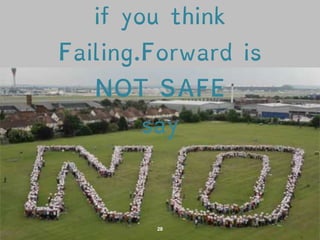 48 
if you think Failing.Forward is 
NOT SAFE 
say 
 