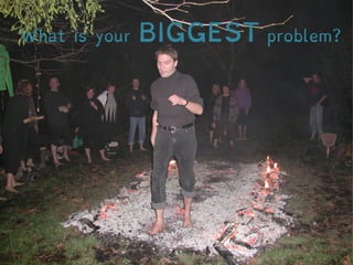What is your BIGGEST problem? 
3 
 