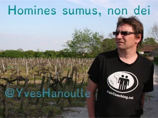 Homines sumus, non dei 
@YvesHanoulle 
 