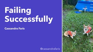 Failing
Successfully
Cassandra Faris
@cassandrafaris
 