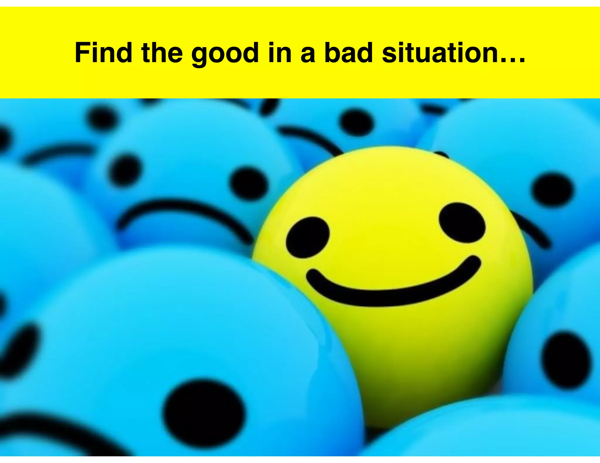 Find the good in a bad situation…

 