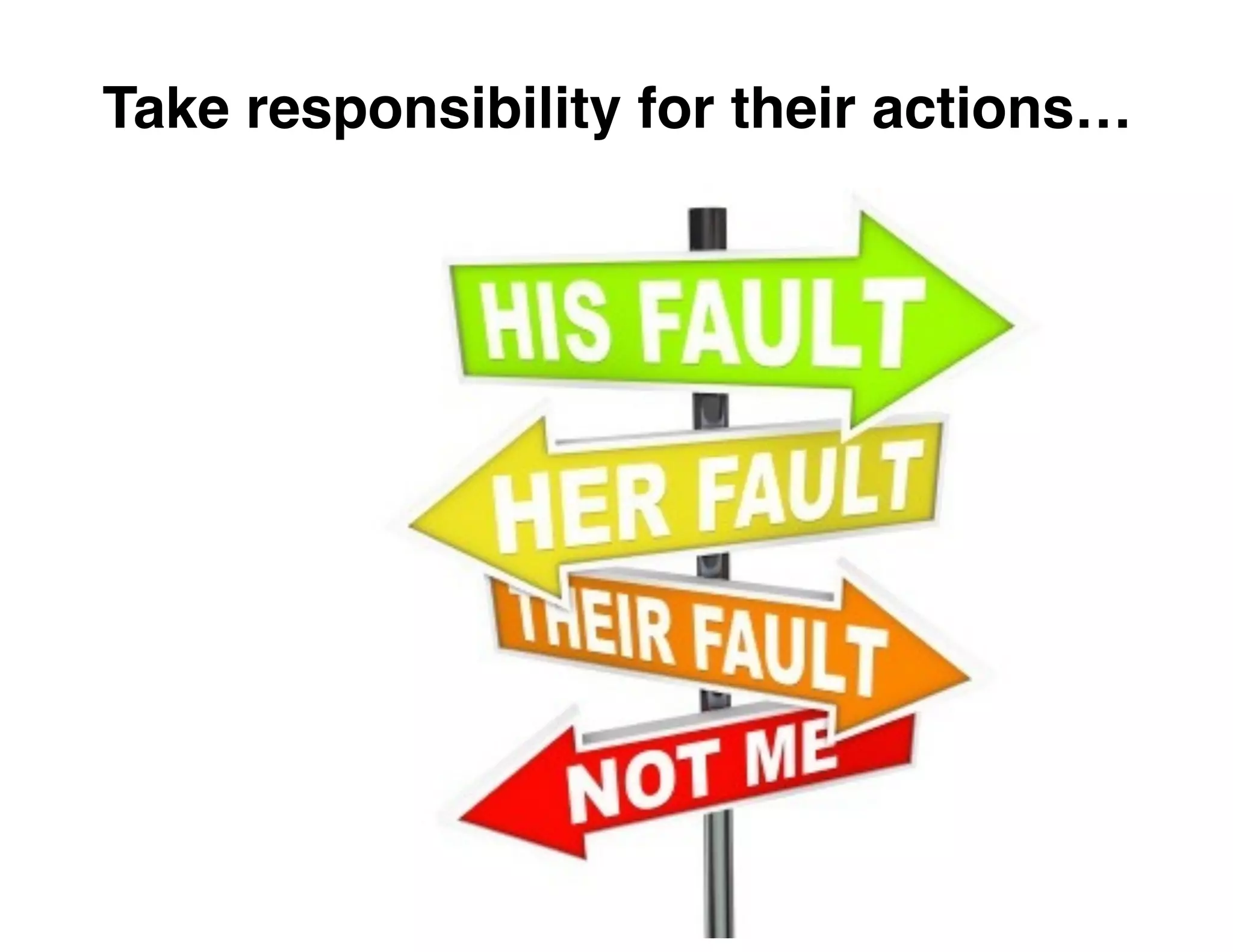 Take responsibility for their actions…

 