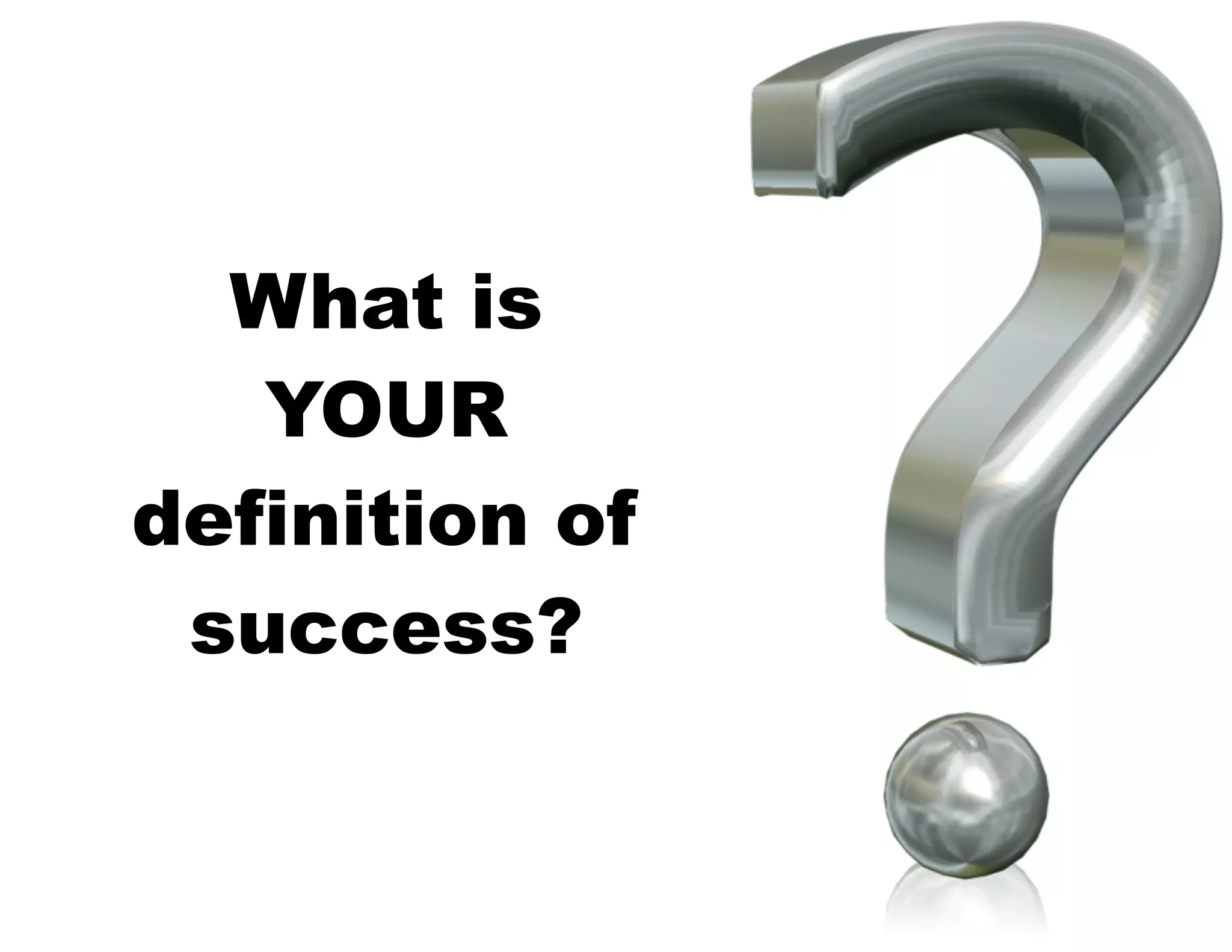 What is
YOUR
definition of
success?

 