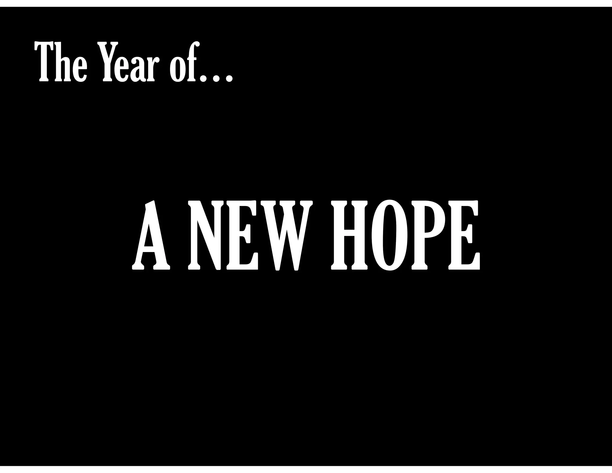 The Year of…

A NEW HOPE

 