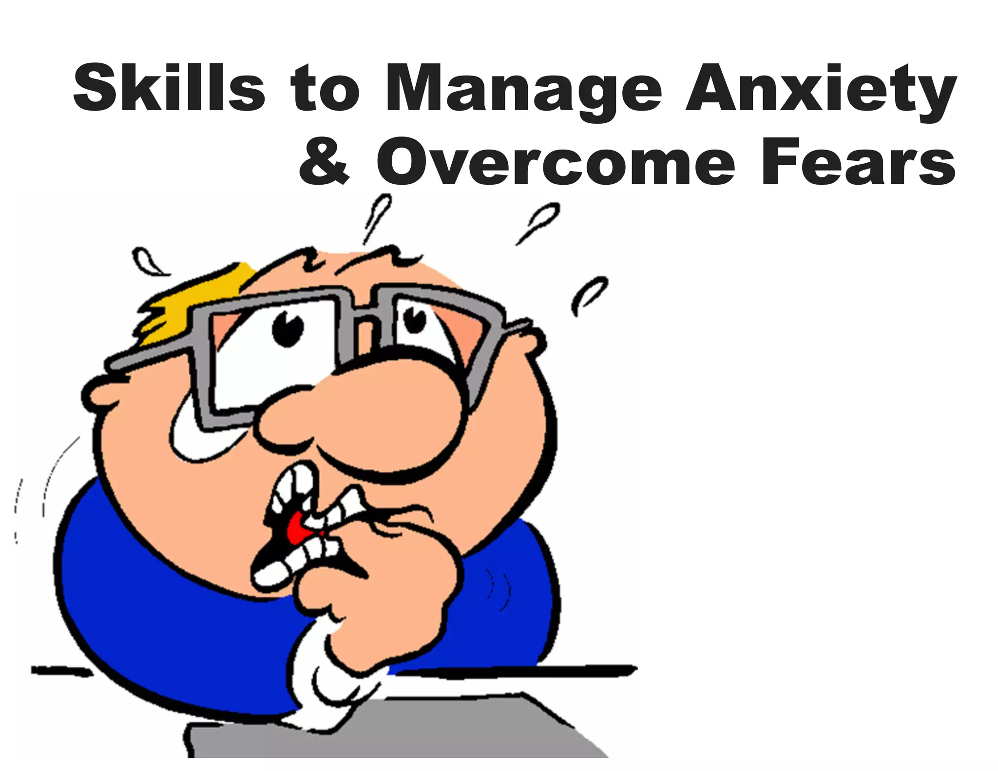 Skills to Manage Anxiety
& Overcome Fears

 