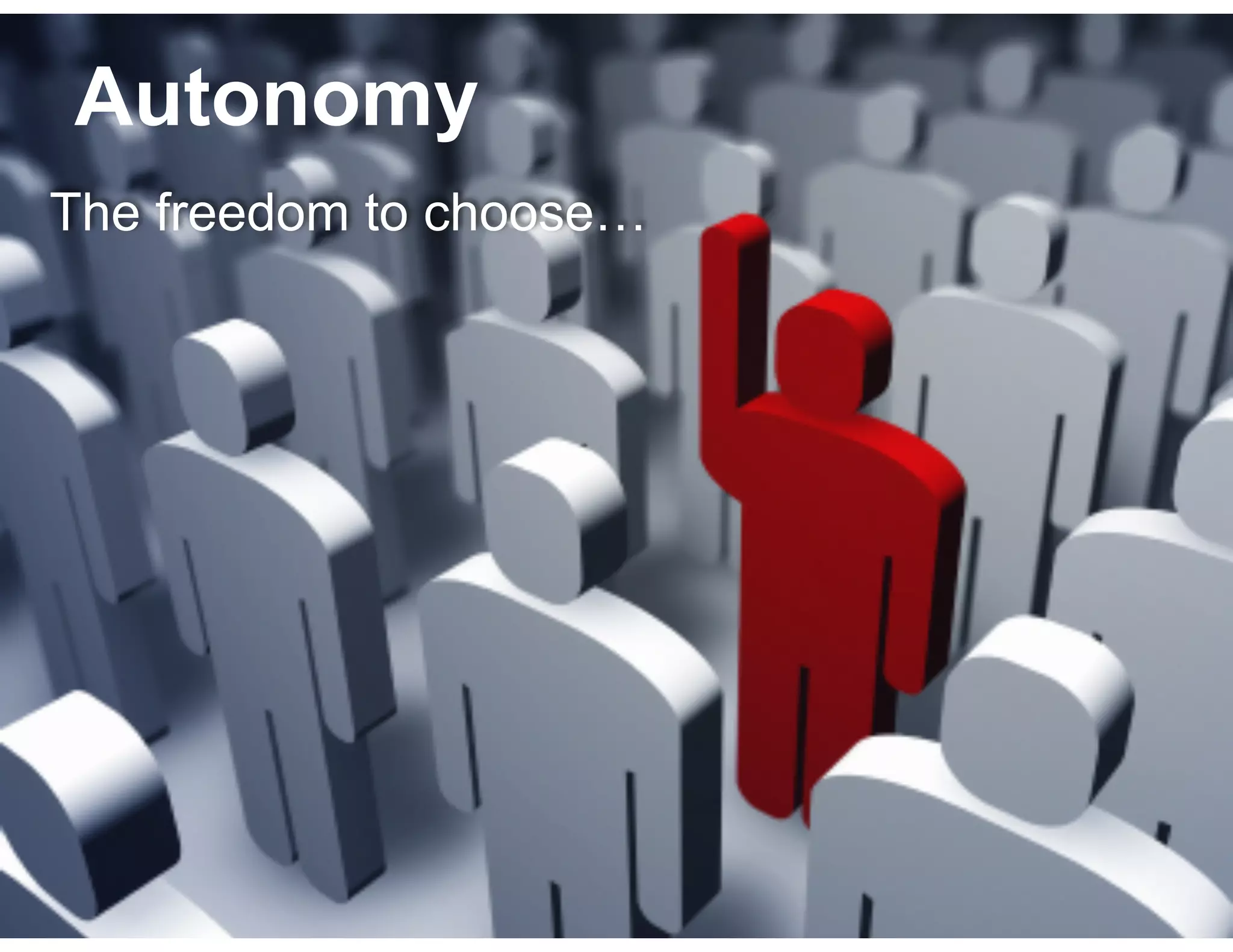 Autonomy
The freedom to choose…

 