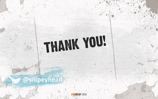 THANK YOU!
FOOCAMP 2013
@snipeyhead	
  
 