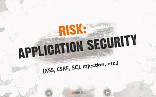 APPLICATION SECURITY
FOOCAMP 2013
RISK:
(XSS,	
  CSRF,	
  SQL	
  Injec<on,	
  etc.)	
  
 
