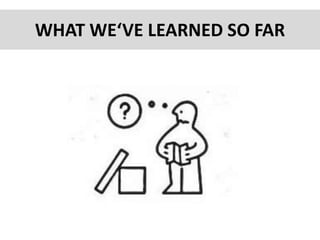 WHAT WE‘VE LEARNED SO FAR
 