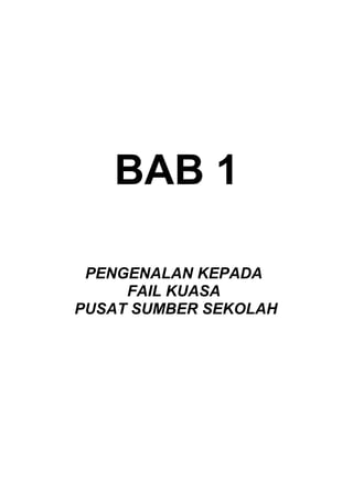 BAB 1
PENGENALAN KEPADA
FAIL KUASA
PUSAT SUMBER SEKOLAH
 
