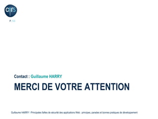 P. 53




    Contact : Guillaume HARRY

    MERCI DE VOTRE ATTENTION

 Guillaume HARRY l Principales failles de sécurité des applications Web : principes, parades et bonnes pratiques de développement
 